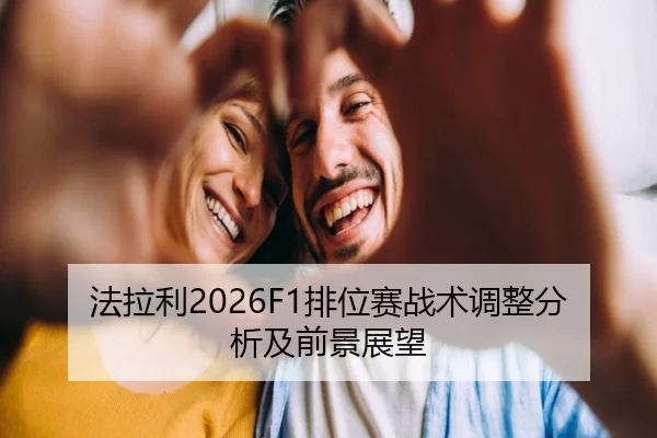 法拉利2026F1排位赛战术调整分析及前景展望
