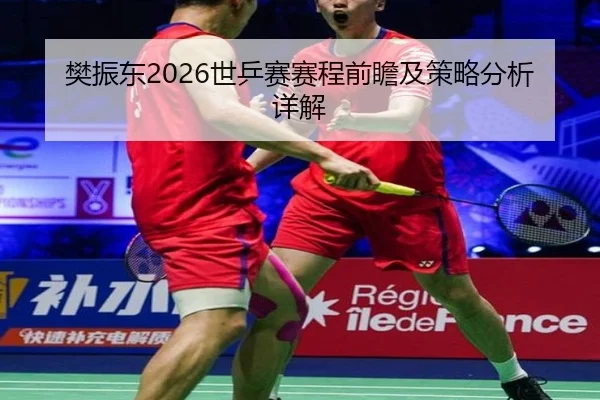 樊振东2026世乒赛赛程前瞻及策略分析详解