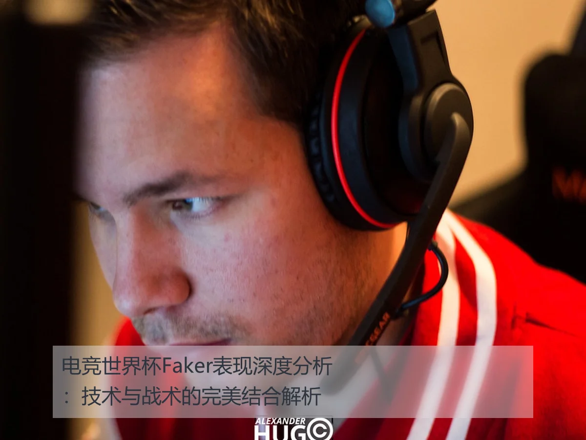 电竞世界杯Faker表现深度分析:技术与战术的完美结合解析
